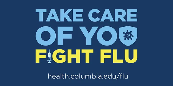 Take care of you. Fight flu. health.columbia.edu/flu